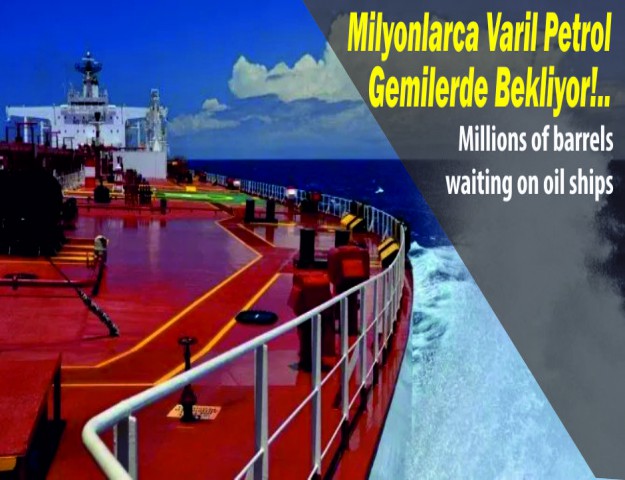 Milyonlarca Varil Petrol Gemilerde Bekliyor!..
