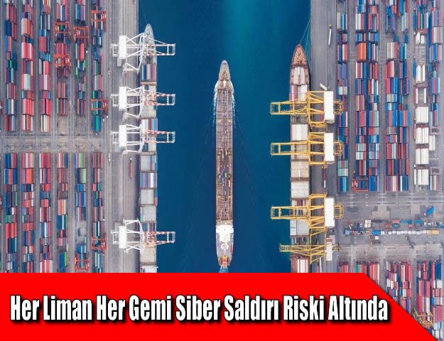 Her Liman Her Gemi Siber Saldırı Riski Altında