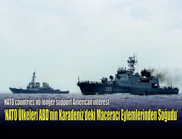 ‘NATO Ülkeleri ABD’nin Karadeniz’deki Maceracı Eylemlerinden Soğudu’