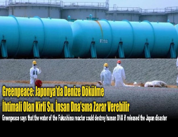 Greenpeace: Japonya'da Denize Dökülme İhtimali Olan Kirli Su, İnsan Dna'sına Zarar Verebilir