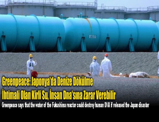 Greenpeace: Japonya'da Denize Dökülme İhtimali Olan Kirli Su, İnsan Dna'sına Zarar Verebilir