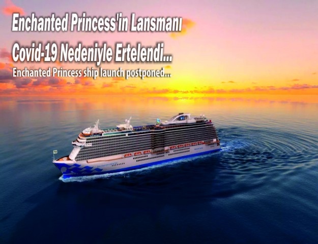 Enchanted Princess'in Lansmanı Covid-19 Nedeniyle Ertelendi...
