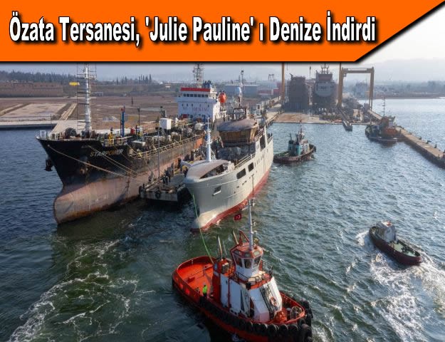 Özata Tersanesi, 'Julie Pauline' ı Denize İndirdi