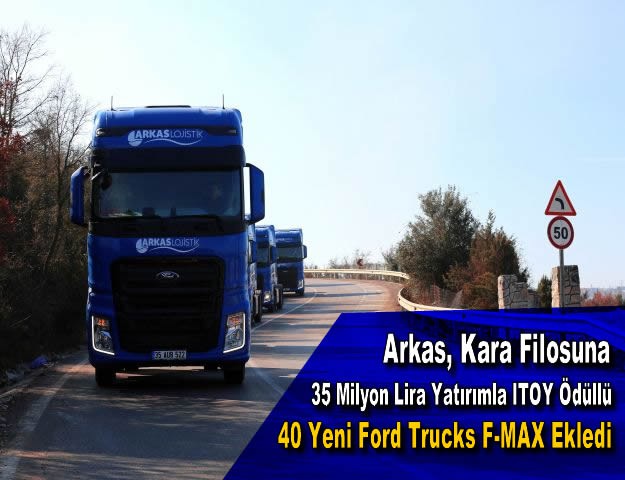 Arkas, Kara Filosuna 35 Milyon Lira Yatırımla ITOY Ödüllü 40 Yeni Ford Trucks F-MAX Ekledi