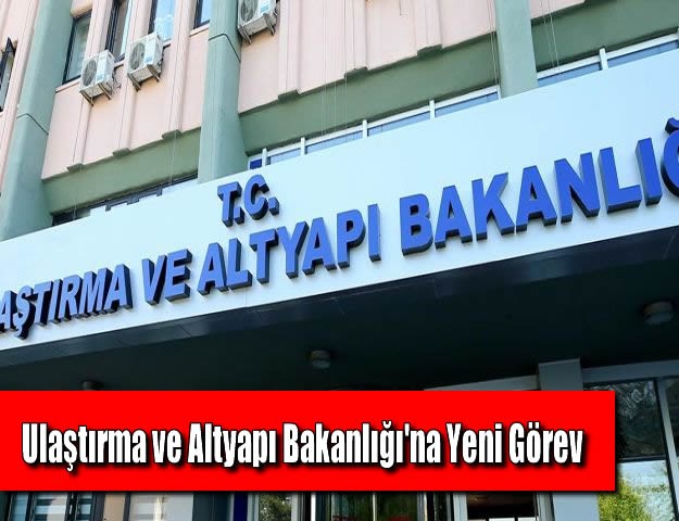 Ulaştırma ve Altyapı Bakanlığı'na Yeni Görev