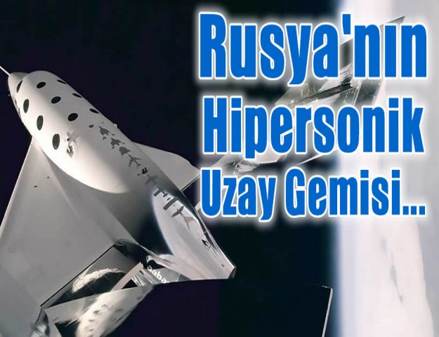 Rusya'nın Hipersonik Uzay Gemisi...