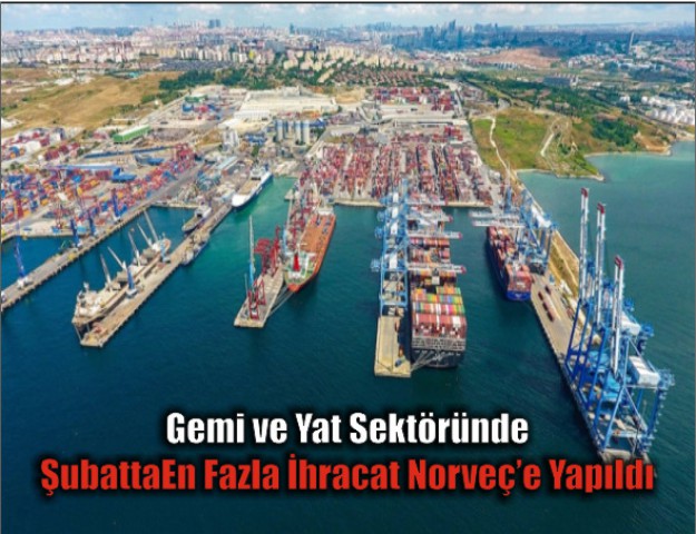 Gemi ve Yat Sektöründe Şubatta En Fazla İhracat Norveç’e Yapıldı