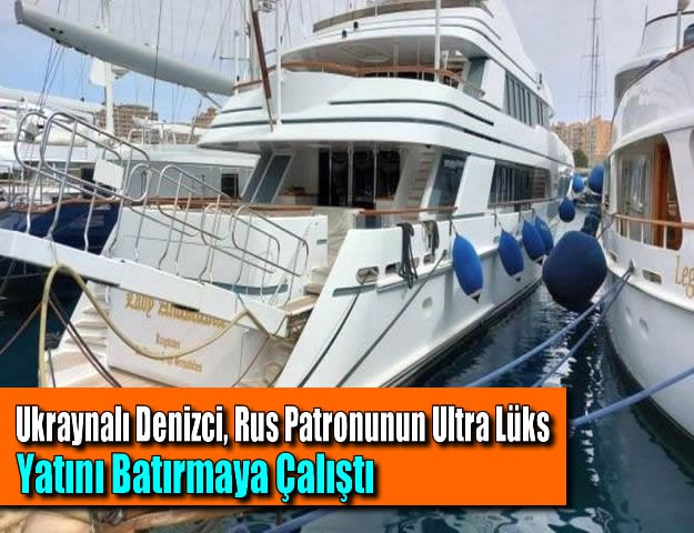 Ukraynalı Denizci, Rus Patronunun Ultra Lüks Yatını Batırmaya Çalıştı