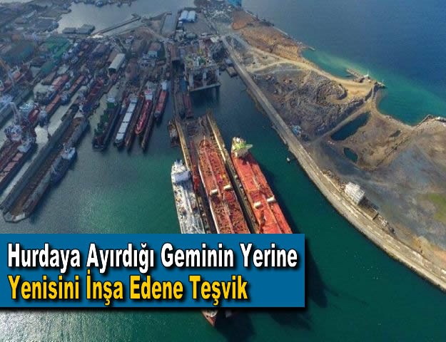 Hurdaya Ayırdığı Geminin Yerine Yenisini İnşa Edene Teşvik