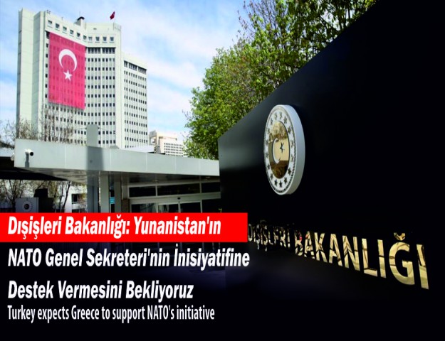 Dışişleri Bakanlığı: Yunanistan'ın NATO Genel Sekreteri'nin İnisiyatifine Destek Vermesini Bekliyoruz
