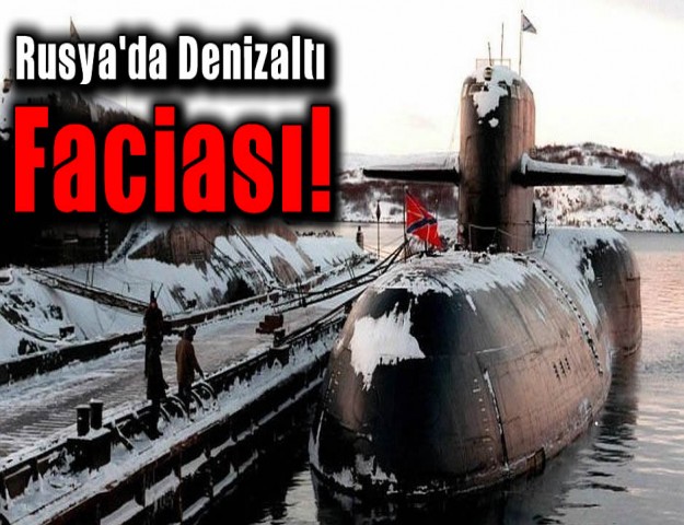Rusya'da Denizaltı Faciası!