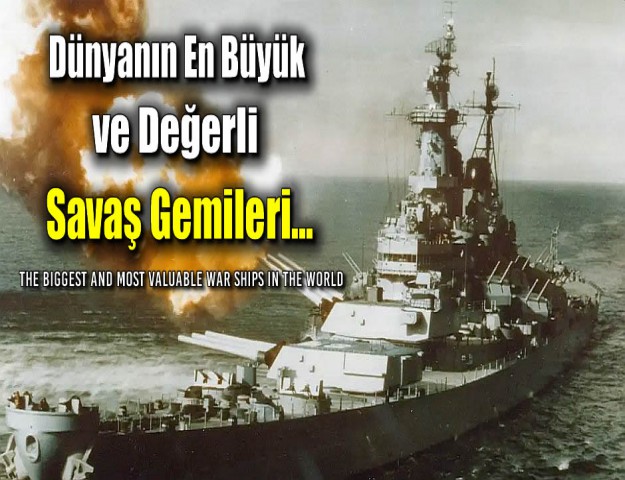 Dünyanın en büyük ve değerli savaş gemileri