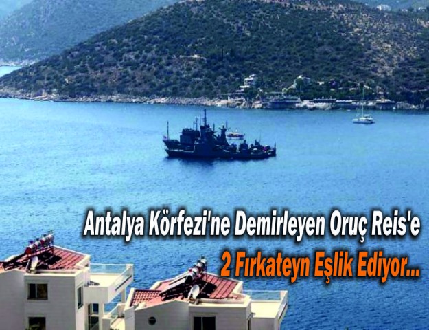 Antalya Körfezi'ne Demirleyen Oruç Reis'e 2 Fırkateyn Eşlik Ediyor...