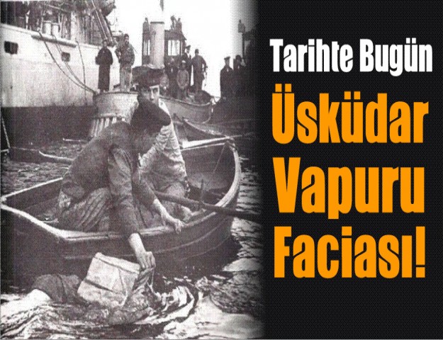 Tarihte Bugün...Üsküdar Vapuru Faciası!