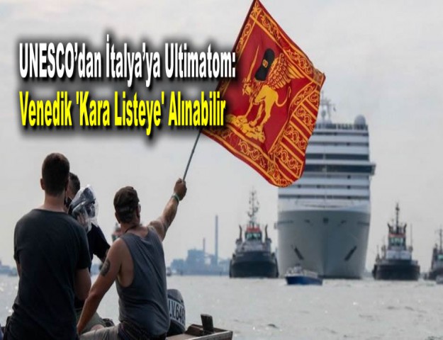 UNESCO’dan İtalya’ya Ultimatom: Venedik 'Kara Listeye' Alınabilir