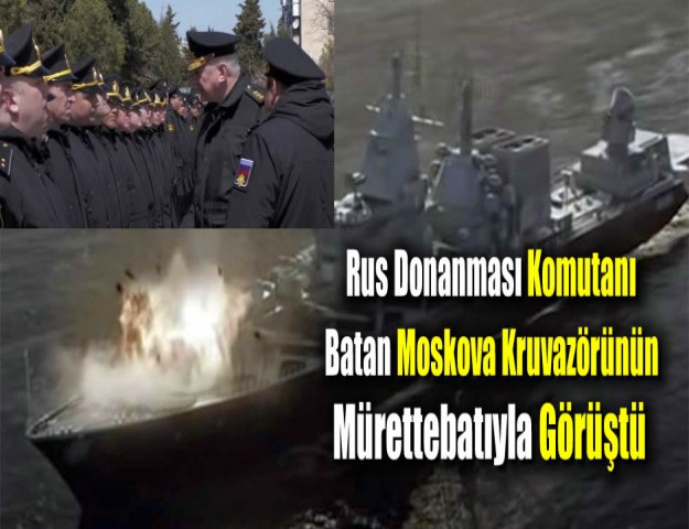Rus Donanması Komutanı Batan Moskova Kruvazörünün Mürettebatıyla Görüştü