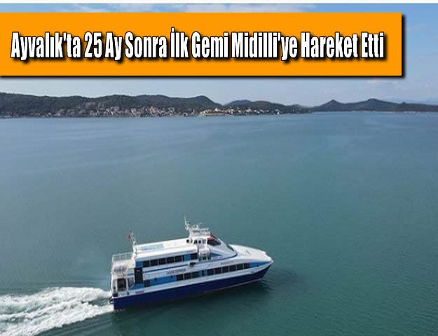 Ayvalık'ta 25 Ay Sonra İlk Gemi Midilli'ye Hareket Etti