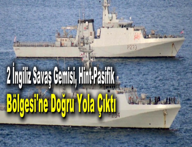 2 İngiliz Savaş Gemisi, Hint-Pasifik Bölgesi'ne Doğru Yola Çıktı