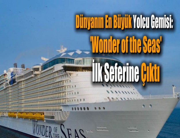 Dünyanın En Büyük Yolcu Gemisi: 'Wonder of the Seas' İlk Seferine Çıktı