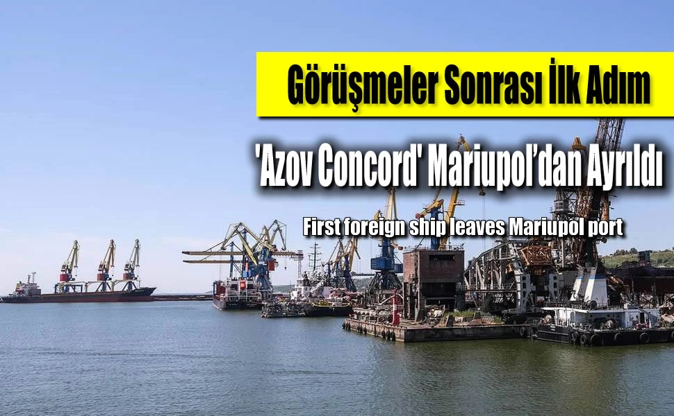 Görüşmeler Sonrası İlk Adım, 'Azov Concord' Mariupol’dan Ayrıldı