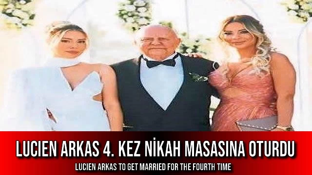 Lucien Arkas 4. Kez Nikah Masasına Oturdu