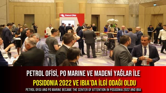 Petrol Ofisi, PO Marine ve Madeni Yağlar ile POSIDONIA 2022 ve IBIA’da İlgi Odağı Oldu