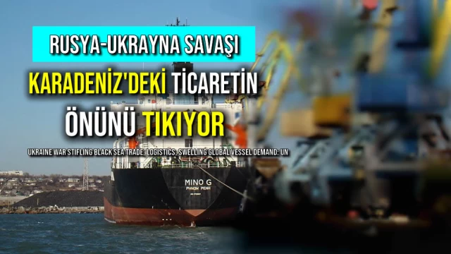 Rusya-Ukrayna Savaşı Karadeniz'deki Ticaretin Önünü Tıkıyor