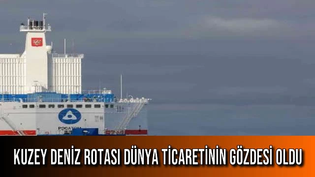 Kuzey Deniz Rotası Dünya Ticaretinin Gözdesi Oldu