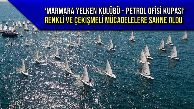 ‘Marmara Yelken Kulübü – Petrol Ofisi Kupası’ Renkli ve Çekişmeli Mücadelelere Sahne Oldu