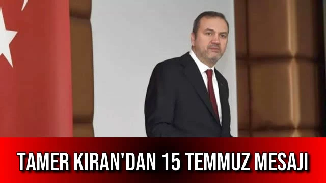 Tamer Kıran'dan 15 Temmuz Mesajı