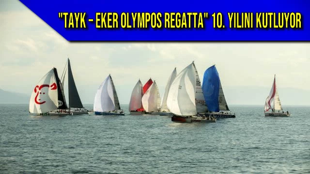 "TAYK – EKER OLYMPOS REGATTA" 10. YILINI KUTLUYOR