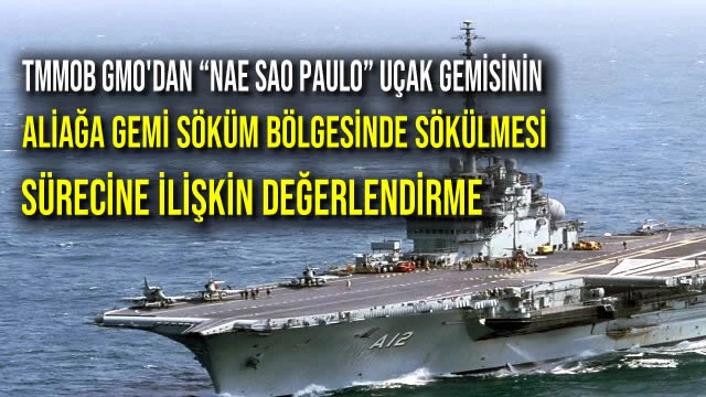 TMMOB GMO'dan “NAE SAO PAULO” UÇAK GEMİSİNİN ALİAĞA GEMİ SÖKÜM BÖLGESİNDE SÖKÜLMESİ SÜRECİNE İLİŞKİN DEĞERLENDİRME