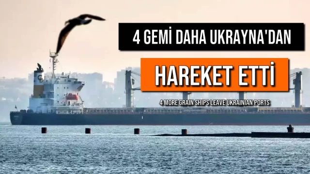 4 Gemi Daha Ukrayna'dan Hareket Etti