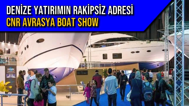 Denize Yatırımın Rakipsiz Adresi CNR Avrasya Boat Show