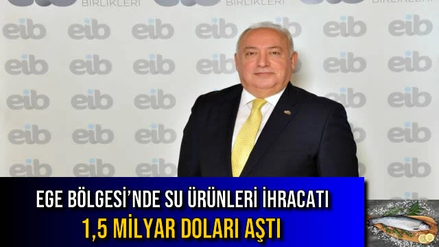 Ege Bölgesi’nde Su Ürünleri İhracatı 1, 5 Milyar Doları Aştı