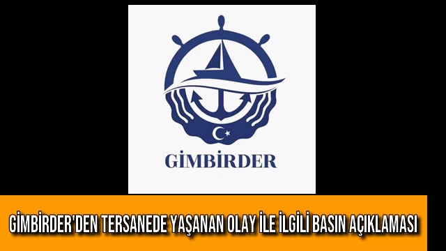 GİMBİRDER'den Tersanede Yaşanan Olay ile İlgili Basın Açıklaması