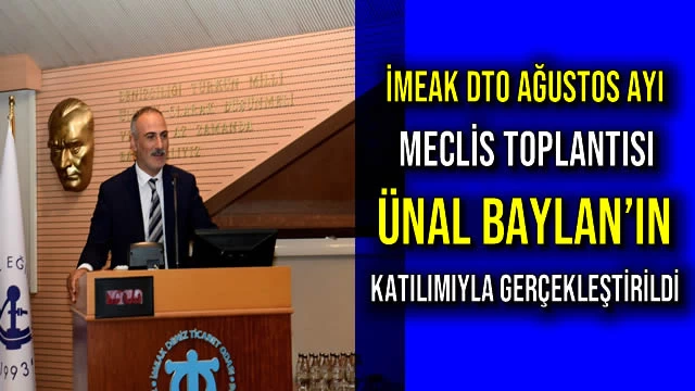 İMEAK DTO Ağustos Ayı Meclis Toplantısı Ünal Baylan’ın Katılımıyla Gerçekleştirildi