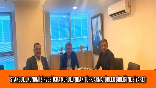 İstanbul Ekonomi Zirvesi İcra Kurulu'ndan Türk Armatörler Birliği'ne Ziyaret