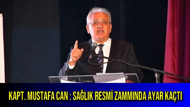 Kapt. Mustafa Can : Sağlık Resmi Zammında Ayar Kaçtı