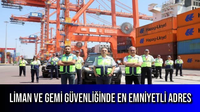 Liman ve Gemi Güvenliğinde En Emniyetli Adres