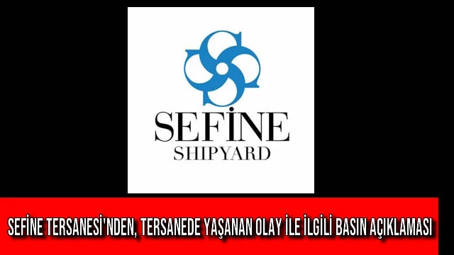 Sefine Tersanesi'nden, Tersanede Yaşanan Olay ile İlgili Basın Açıklaması