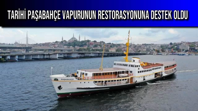 TARİHİ PAŞABAHÇE VAPURUNUN RESTORASYONUNA DESTEK OLDU