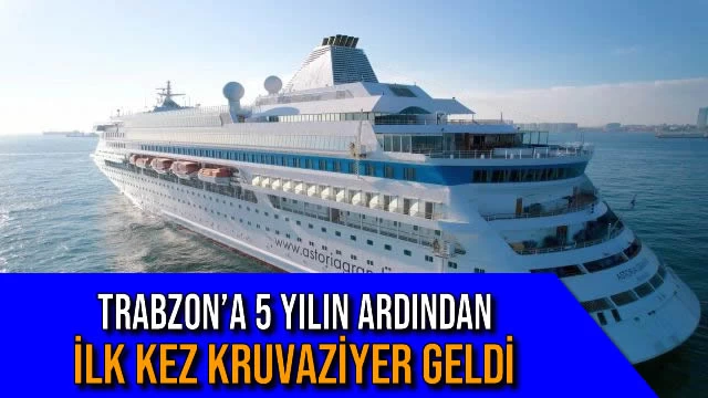 TRABZON’A 5 YILIN ARDINDAN İLK KEZ KRUVAZİYER GELDİ