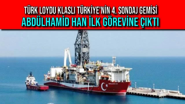 Türk Loydu Klaslı Türkiye'nin 4. Sondaj Gemisi ABDÜLHAMİD HAN İlk Görevine Çıktı