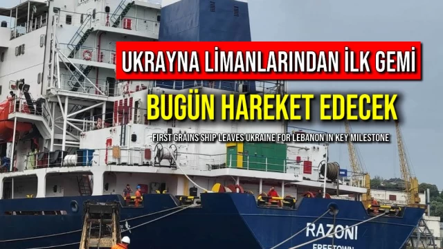 Ukrayna Limanlarından İlk Gemi Bugün Hareket Edecek