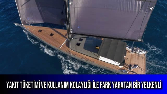 Yakıt Tüketimi ve Kullanım Kolaylığı ile Fark Yaratan Bir Yelkenli