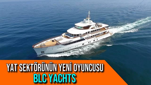 Yat Sektörünün Yeni Oyuncusu BLC Yachts