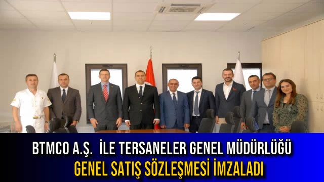 BTMCO A.Ş. İLE TERSANELER GENEL MÜDÜRLÜĞÜ GENEL SATIŞ SÖZLEŞMESİ İMZALADI