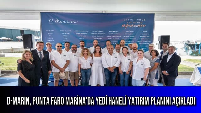 D-MARIN, PUNTA FARO MARİNA’DA YEDİ HANELİ YATIRIM PLANINI AÇIKLADI