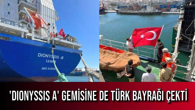 'DIONYSSIS A' Gemisine de Türk Bayrağı Çekti